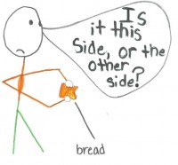 don't know which side your bread is buttered on